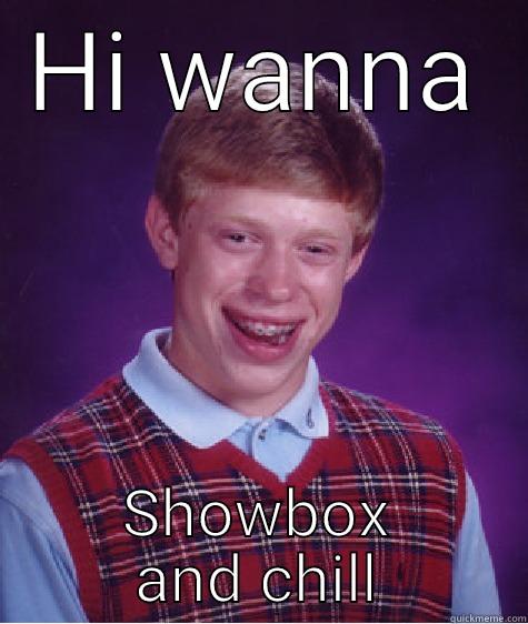 HI WANNA SHOWBOX AND CHILL Bad Luck Brian