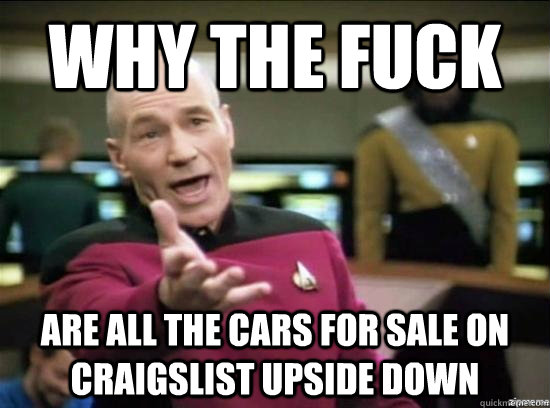 Why the fuck Are all the cars for sale on craigslist upside down - Why the fuck Are all the cars for sale on craigslist upside down  Misc