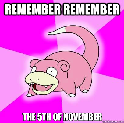 Remember Remember The 5th of November  Slowpoke