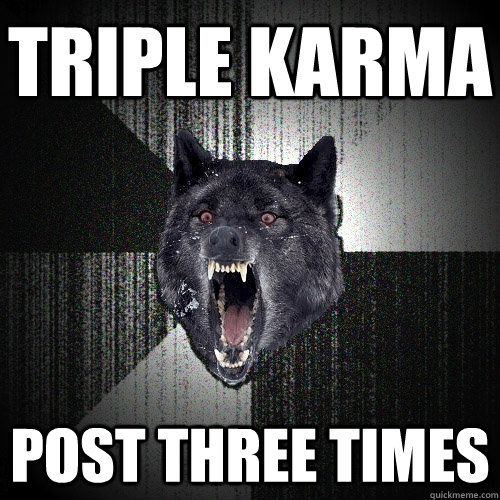 triple karma post three times  Insanity Wolf