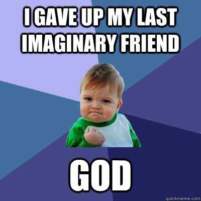 I gave up my last imaginary friend God - I gave up my last imaginary friend God  Success Kid