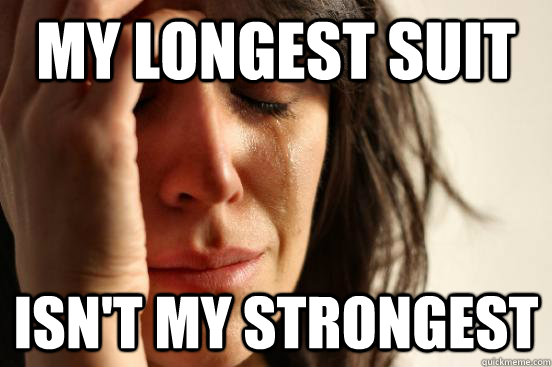 My longest suit Isn't my strongest  First World Problems