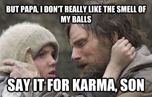 BUT PAPA, I DON'T REALLY LIKE THE SMELL OF MY BALLS SAY IT FOR KARMA, SON - BUT PAPA, I DON'T REALLY LIKE THE SMELL OF MY BALLS SAY IT FOR KARMA, SON  Viggo Explains Reddit
