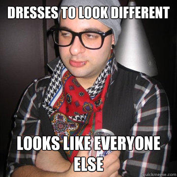 Dresses to look different Looks like everyone else  Oblivious Hipster