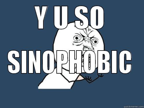Y U SO SINOPHOBIC Y U No