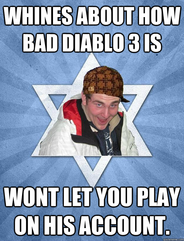 whines about how bad diablo 3 is wont let you play on his account.  