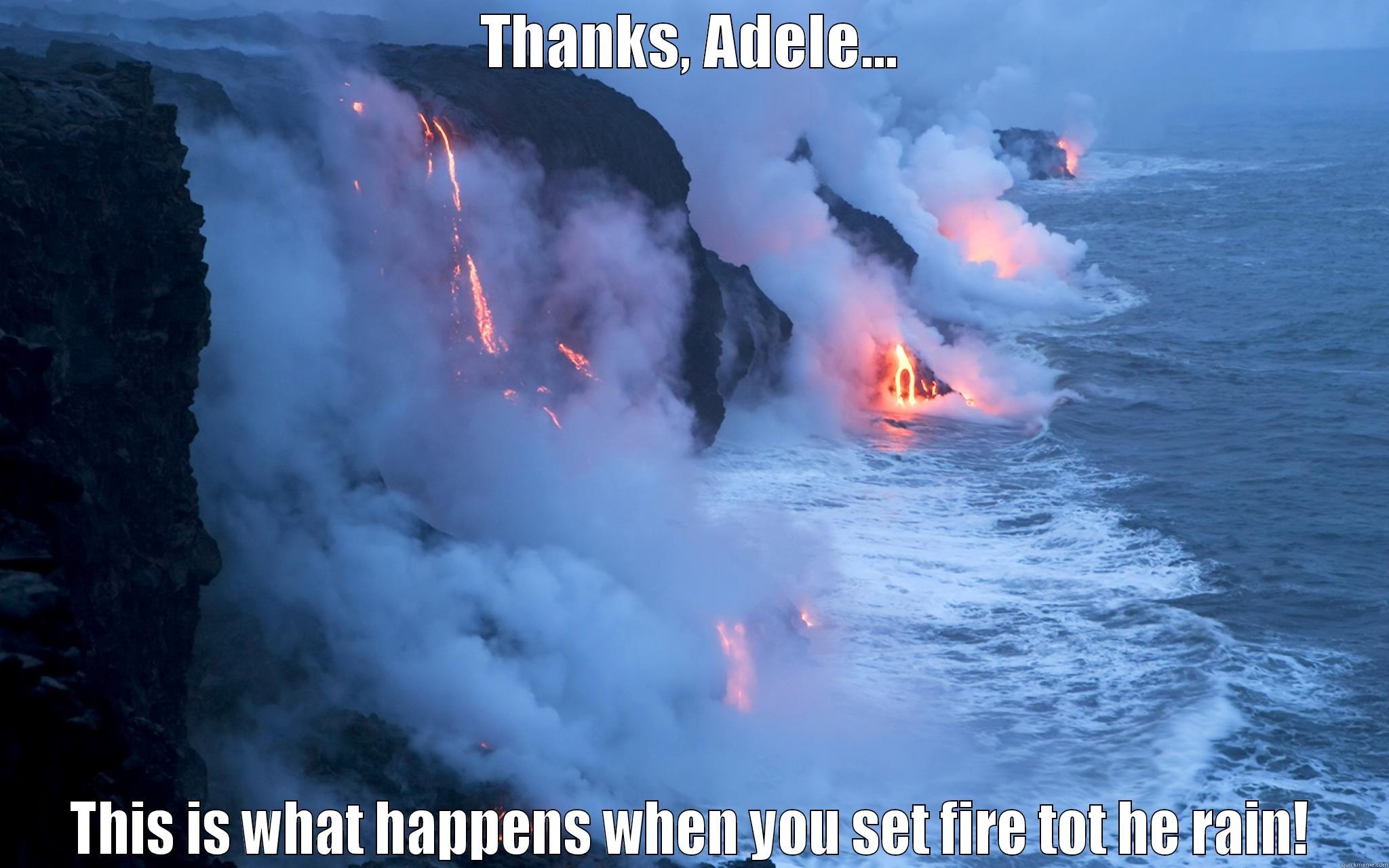 THANKS, ADELE... THIS IS WHAT HAPPENS WHEN YOU SET FIRE TOT HE RAIN! Misc