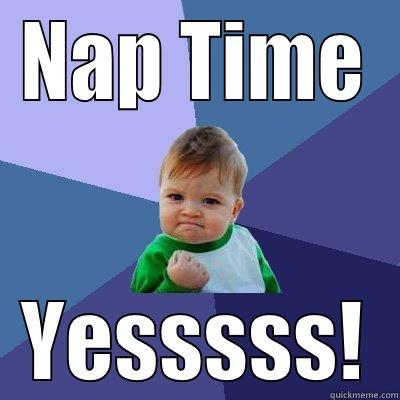 Nap Time - NAP TIME YESSSSS! Success Kid
