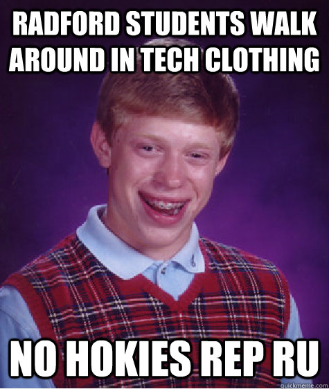 Radford students walk around in tech clothing no hokies rep ru  Bad Luck Brian