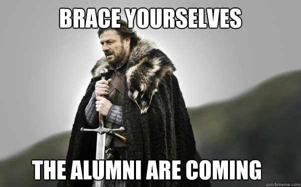 BRACE YOURSELVES The alumni are coming  Ned Stark