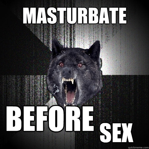 MASTURBATE before sex  Insanity Wolf