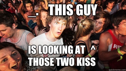 _.    this guy Is looking at   ^
those two kiss   Sudden Clarity Clarence