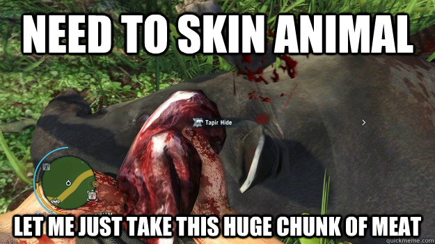 Need to skin animal let me just take this huge chunk of meat - Need to skin animal let me just take this huge chunk of meat  Far Cry 3 Logic