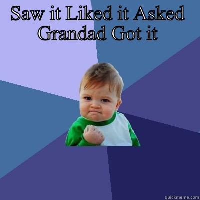 SAW IT LIKED IT ASKED GRANDAD GOT IT  Success Kid