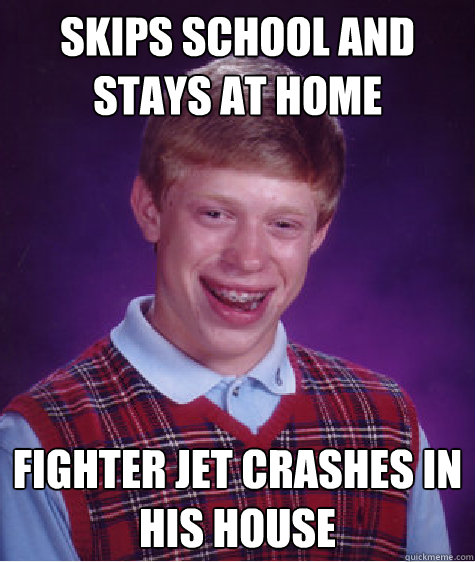 SKIPS SCHOOL AND STAYS AT HOME FIGHTER JET CRASHES IN HIS HOUSE - SKIPS SCHOOL AND STAYS AT HOME FIGHTER JET CRASHES IN HIS HOUSE  Misc