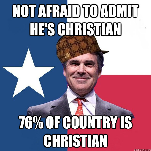 Not afraid to admit he's christian 76% of country is christian - Not afraid to admit he's christian 76% of country is christian  Scumbag Rick Perry