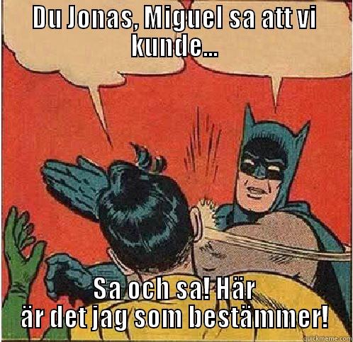 DU JONAS, MIGUEL SA ATT VI KUNDE... SA OCH SA! HÄR ÄR DET JAG SOM BESTÄMMER! Batman Slapping Robin