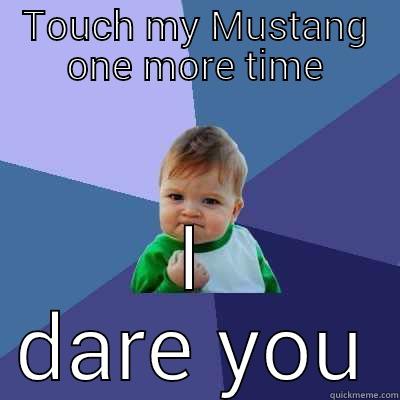 TOUCH MY MUSTANG ONE MORE TIME I DARE YOU Success Kid