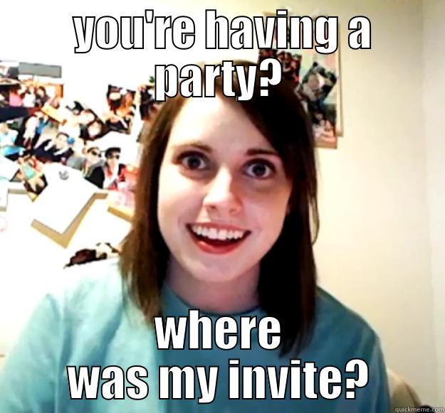  YOU'RE HAVING A PARTY? WHERE WAS MY INVITE? Overly Attached Girlfriend
