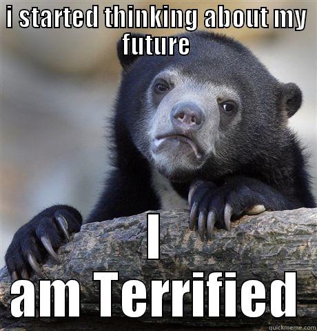 I STARTED THINKING ABOUT MY FUTURE I AM TERRIFIED Confession Bear
