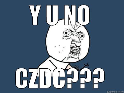 Y U NO CZDC??? Y U No