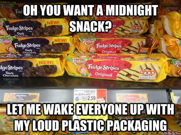 Oh you want a midnight snack? Let me wake everyone up with my loud plastic packaging - Oh you want a midnight snack? Let me wake everyone up with my loud plastic packaging  Scumbag Keebler