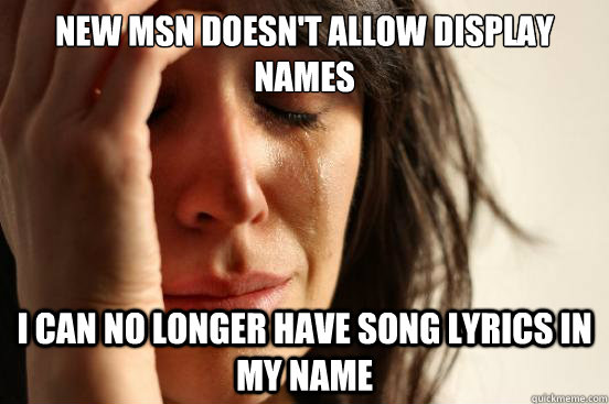 New MSN doesn't allow display names I can no longer have song lyrics in my name  First World Problems