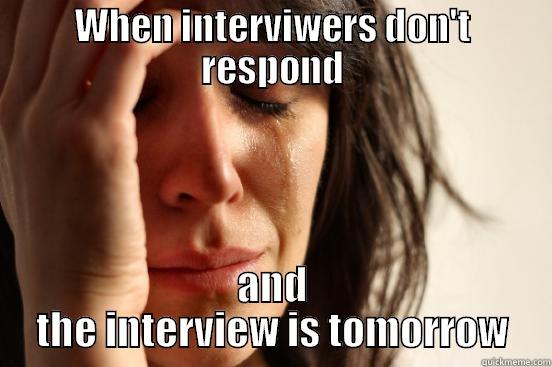 WHEN INTERVIWERS DON'T RESPOND AND THE INTERVIEW IS TOMORROW First World Problems