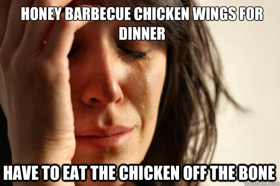 Honey barbecue chicken wings for dinner Have to eat the chicken off the bone  First World Problems