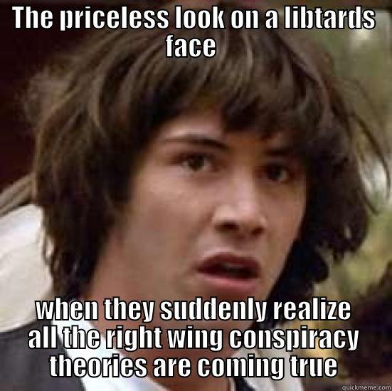 THE PRICELESS LOOK ON A LIBTARDS FACE  WHEN THEY SUDDENLY REALIZE ALL THE RIGHT WING CONSPIRACY THEORIES ARE COMING TRUE conspiracy keanu