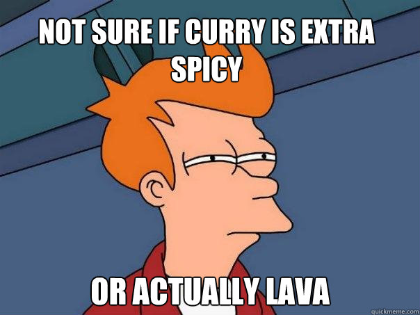 Not sure if curry is extra spicy Or actually lava - Not sure if curry is extra spicy Or actually lava  Futurama Fry