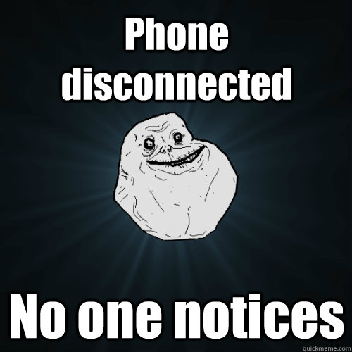 Phone disconnected No one notices - Phone disconnected No one notices  Forever Alone