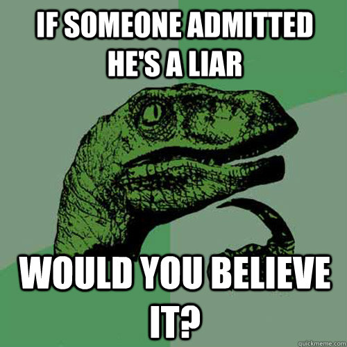If someone admitted he's a liar would you believe it?  Philosoraptor