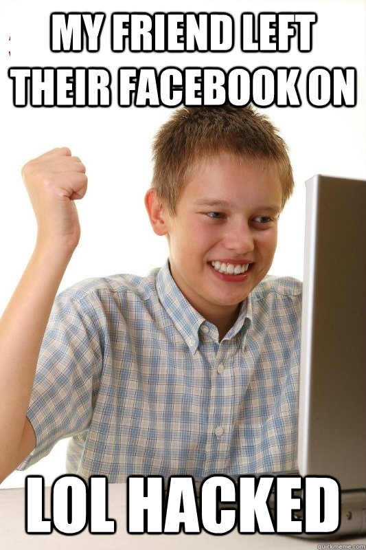 my friend left their facebook on lol hacked  1st Day Internet Kid