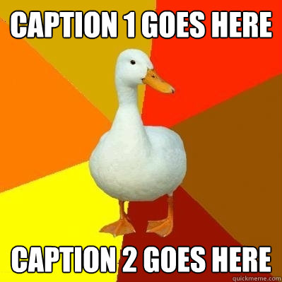 Caption 1 goes here Caption 2 goes here  Tech Impaired Duck