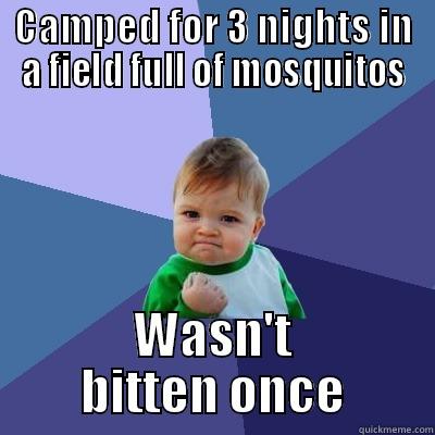 CAMPED FOR 3 NIGHTS IN A FIELD FULL OF MOSQUITOS WASN'T BITTEN ONCE Success Kid