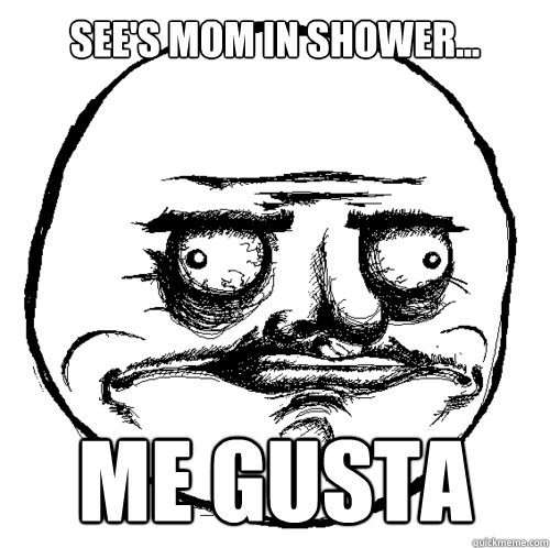 see's mom in shower... ME GUSTA - see's mom in shower... ME GUSTA  Misc