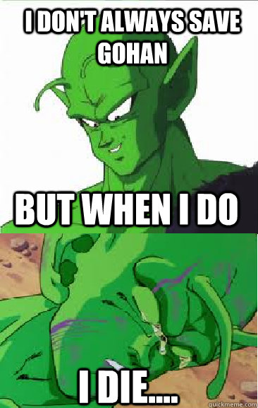 I don't always save Gohan But when I do I die.... - I don't always save Gohan But when I do I die....  Why Piccolo doesnt like saving Gohan...