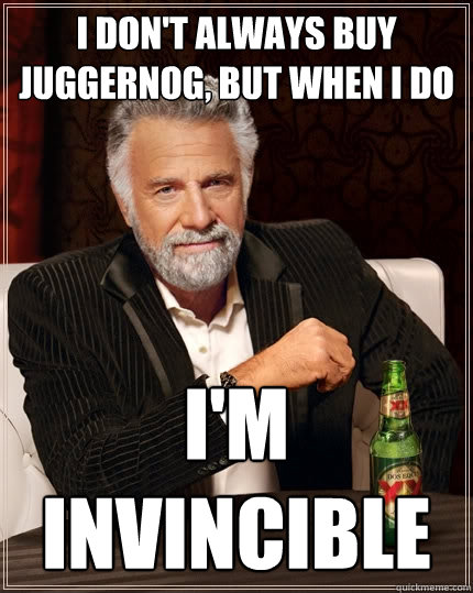 I don't always buy Juggernog, but when i do I'm invincible  The Most Interesting Man In The World