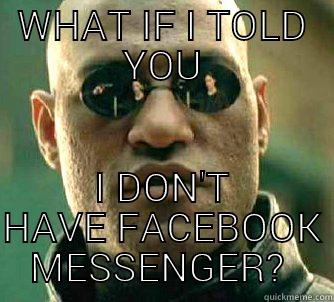 I hate Facebook Messenger - WHAT IF I TOLD YOU I DON'T HAVE FACEBOOK MESSENGER?  Matrix Morpheus