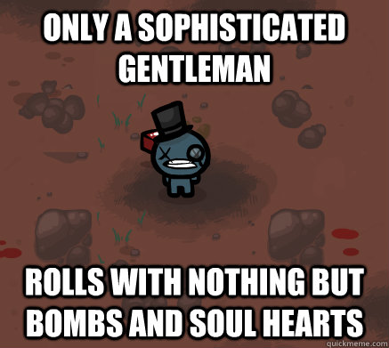 Only a sophisticated gentleman Rolls with nothing but bombs and soul hearts - Only a sophisticated gentleman Rolls with nothing but bombs and soul hearts  Fancy