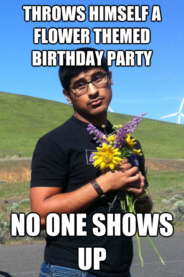 Throws himself a flower themed birthday party no one shows up - Throws himself a flower themed birthday party no one shows up  all alone ali