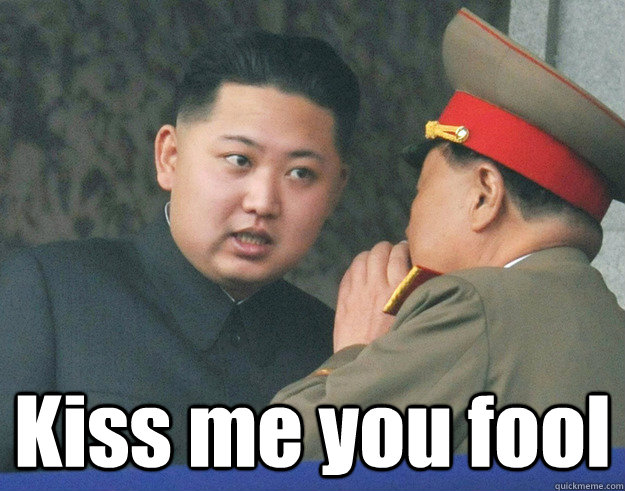  Kiss me you fool  Hungry Kim Jong Un