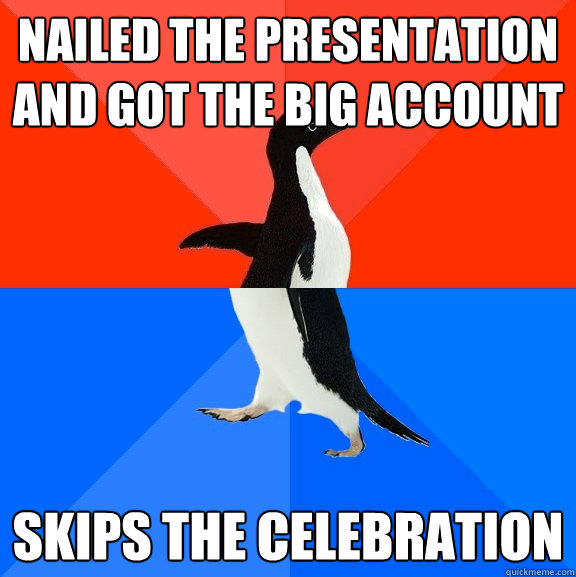 Nailed the presentation and got the big account skips the celebration  Socially Awesome Awkward Penguin
