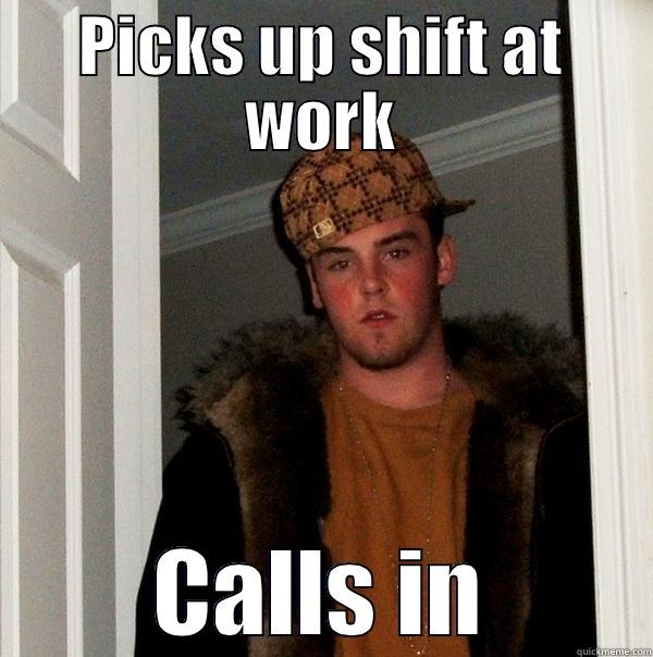 PICKS UP SHIFT AT WORK CALLS IN Scumbag Steve