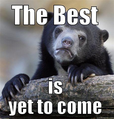 THE BEST IS YET TO COME Confession Bear