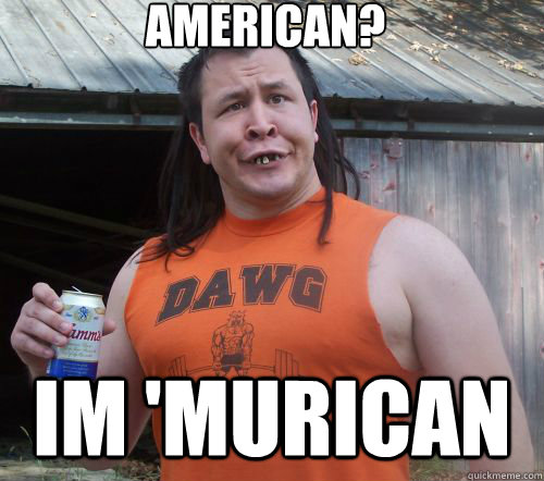 American? Im 'Murican - American? Im 'Murican  Perplexed Redneck