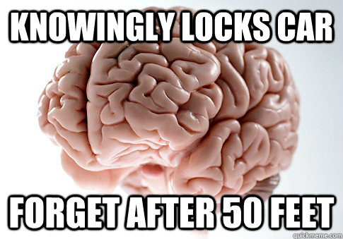 knowingly locks car forget after 50 feet  Scumbag Brain