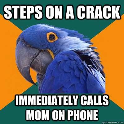 steps on a crack immediately Calls mom on phone  Paranoid Parrot