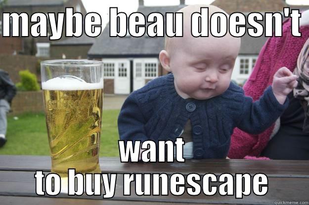 MAYBE BEAU DOESN'T  WANT TO BUY RUNESCAPE drunk baby